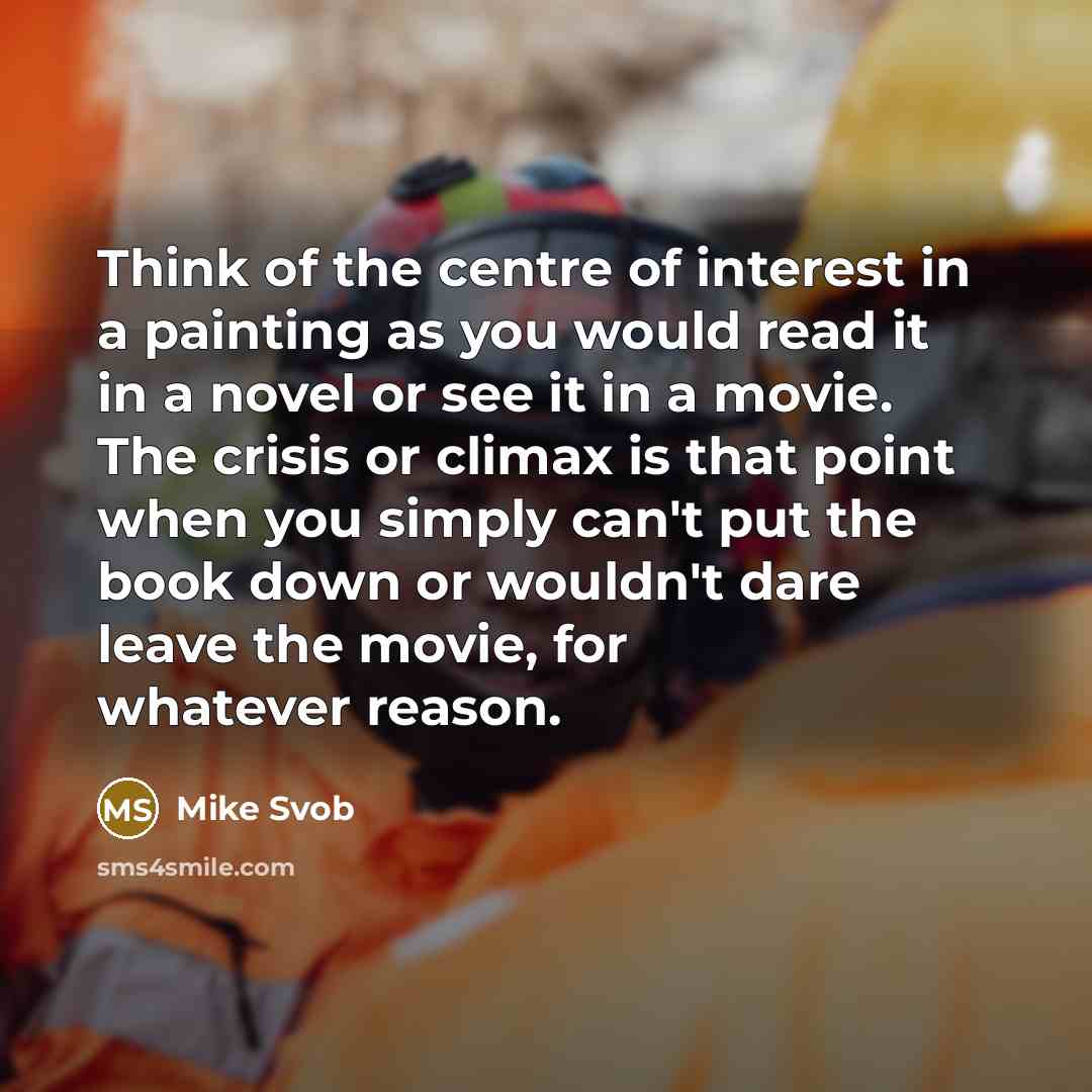“Think of the centre of interest in a painting as…” quote by Mike Svob