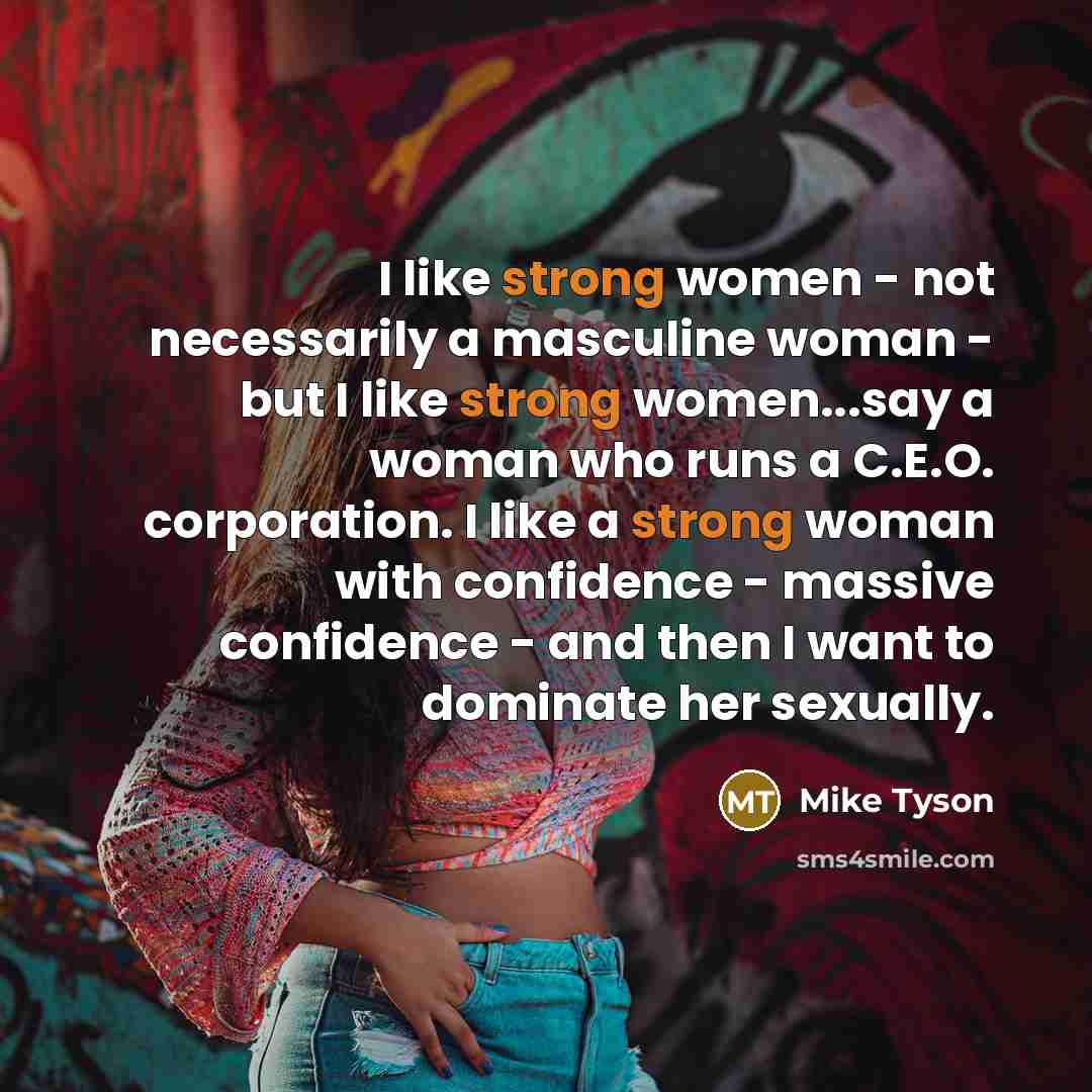 “I like strong women - not necessarily a masculine woman…” quote by Mike Tyson