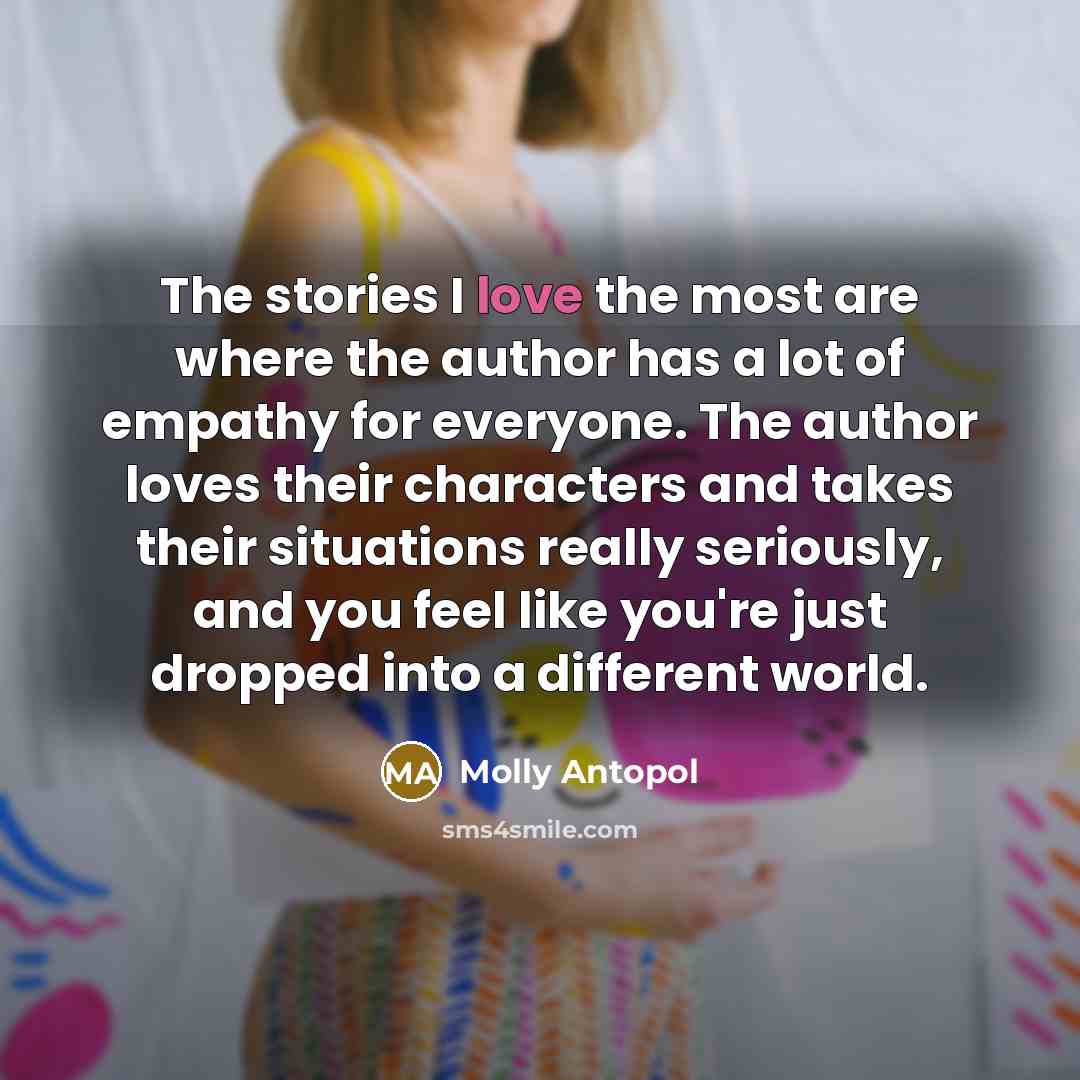“The stories I love the most are where the author…” quote by Molly Antopol
