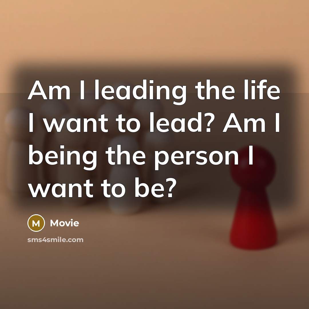 “Am I leading the life I want to lead? Am…” quote by Movie