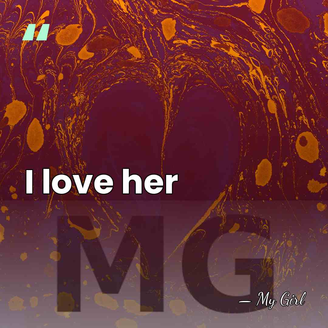 I love her - My Girl