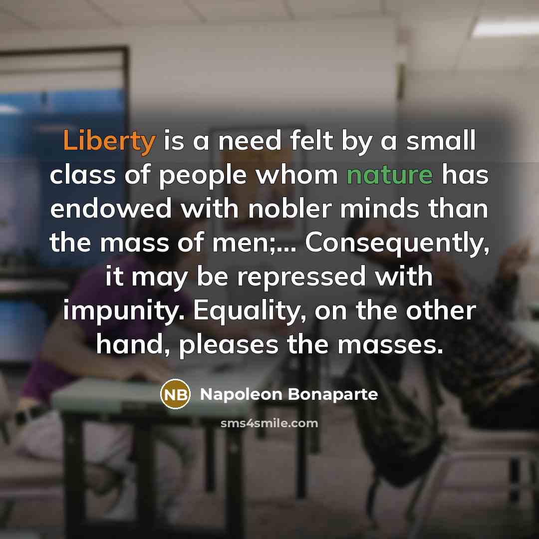 “Liberty is a need felt by a small class of…” quote by Napoleon Bonaparte