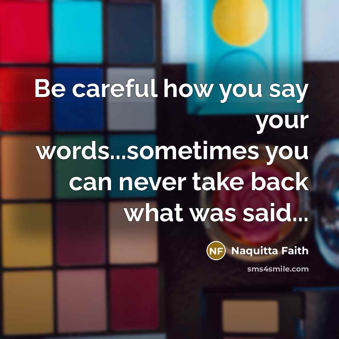 “Be careful how you say your words...sometimes you can never…” quote by Naquitta Faith