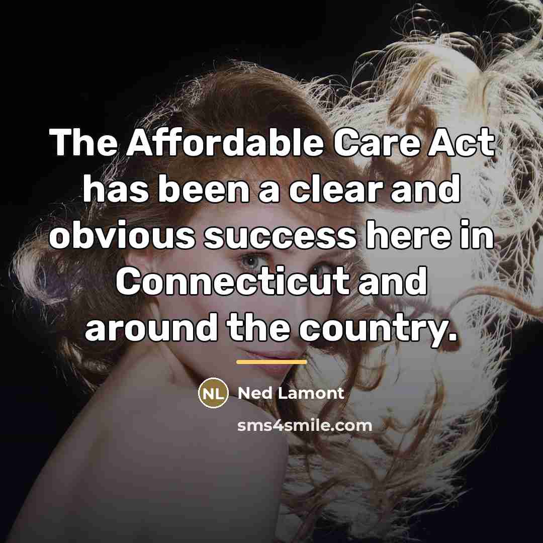 “The Affordable Care Act has been a clear and obvious…” quote by Ned Lamont