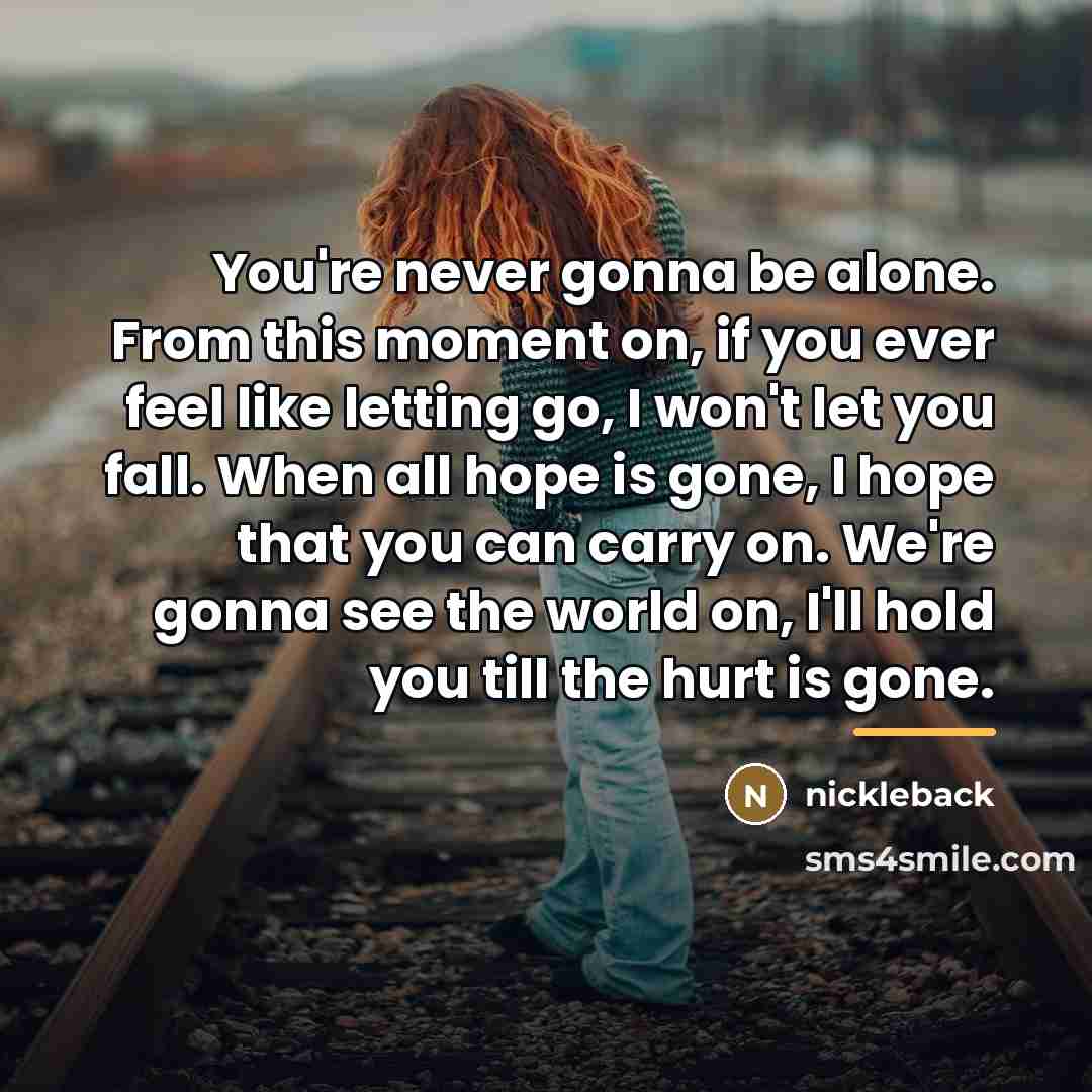 “You're never gonna be alone. From this moment on, if…” quote by Nickleback