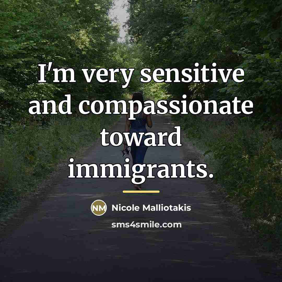 “I'm very sensitive and compassionate toward immigrants.…” quote by Nicole Malliotakis
