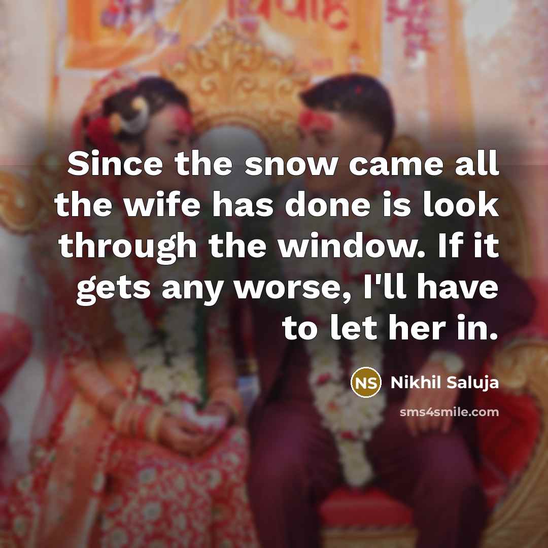 “Since the snow came all the wife has done is…” quote by Nikhil Saluja