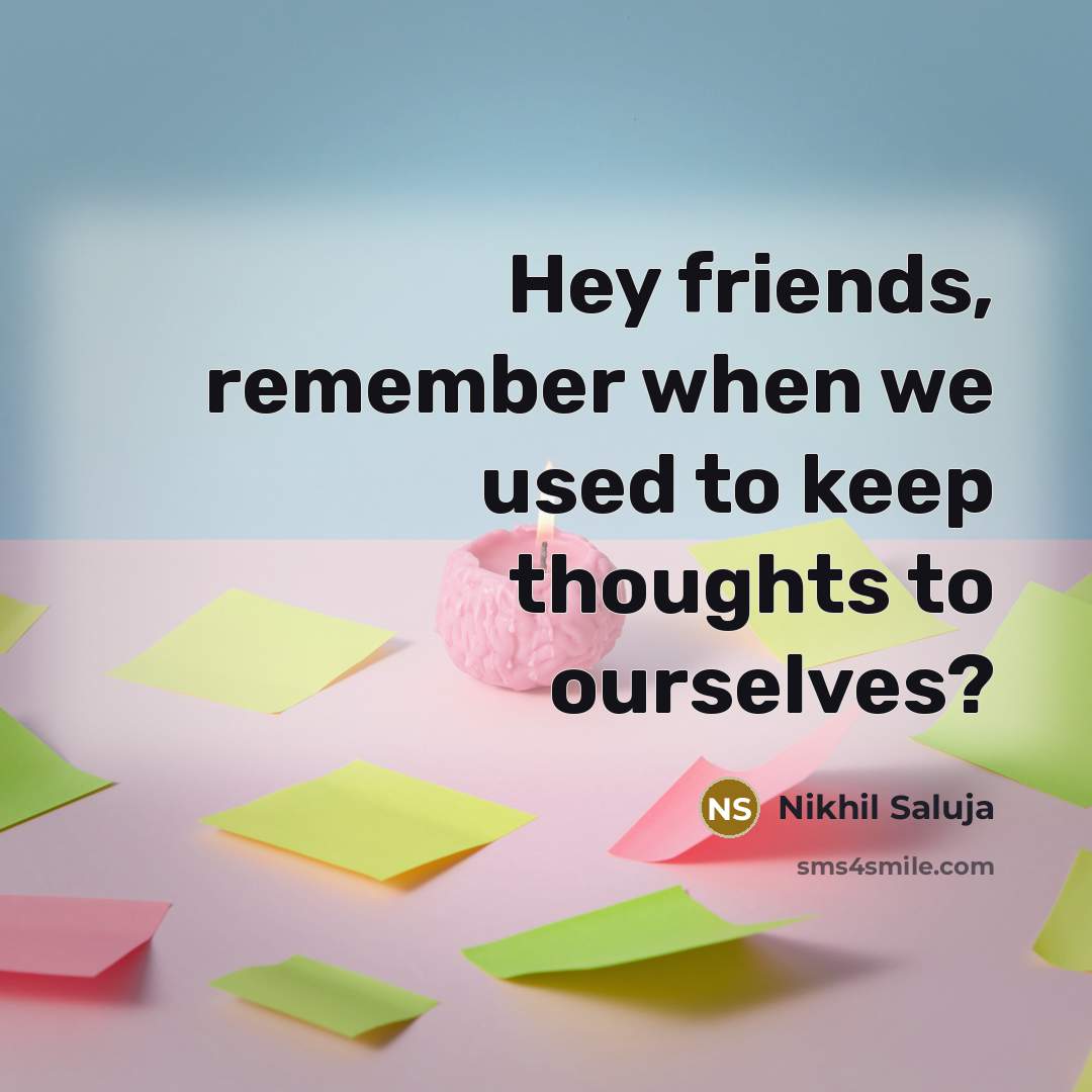 “Hey friends, remember when we used to keep thoughts to…” quote by Nikhil Saluja