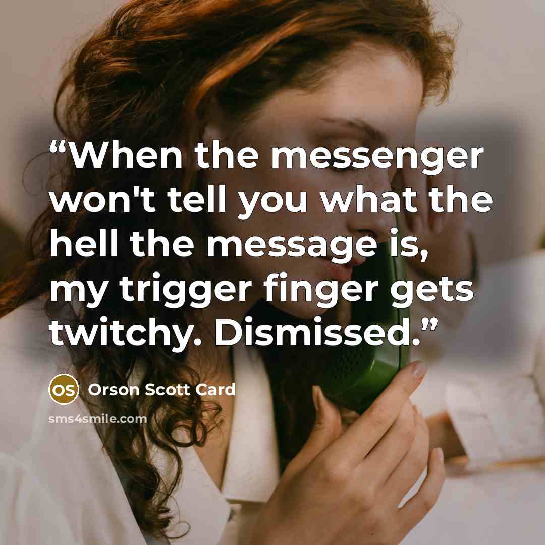 “When the messenger won't tell you what the hell the message is, my trigger finger gets twitchy. Dismissed.” quote by Orson Scott Card