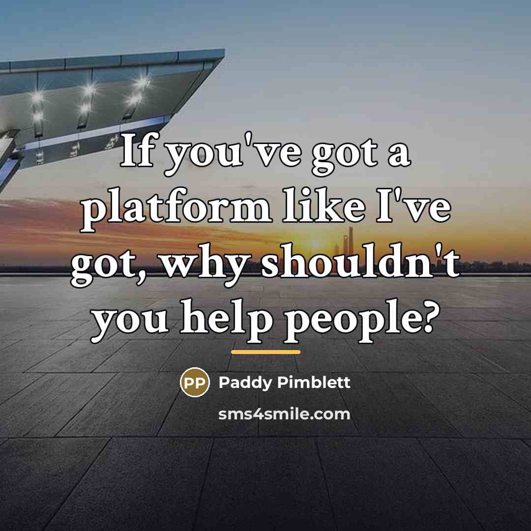 “If you've got a platform like I've got, why shouldn't…” quote by Paddy Pimblett