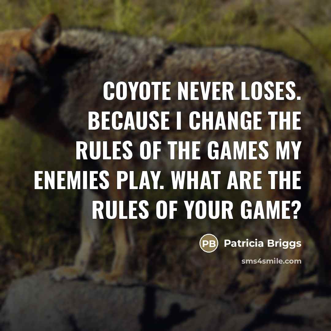 “Coyote never loses. Because I change the rules of the…” quote by Patricia Briggs