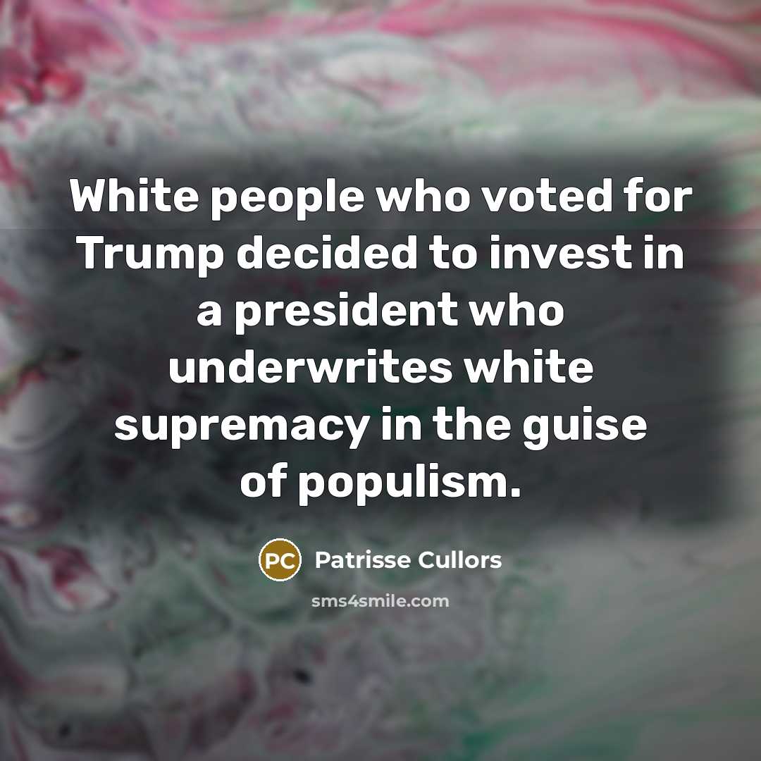 “White people who voted for Trump decided to invest in…” quote by Patrisse Cullors