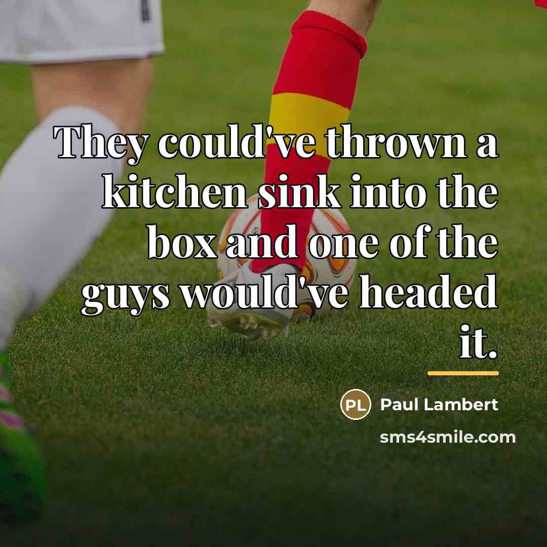 “They could've thrown a kitchen sink into the box and…” quote by Paul Lambert