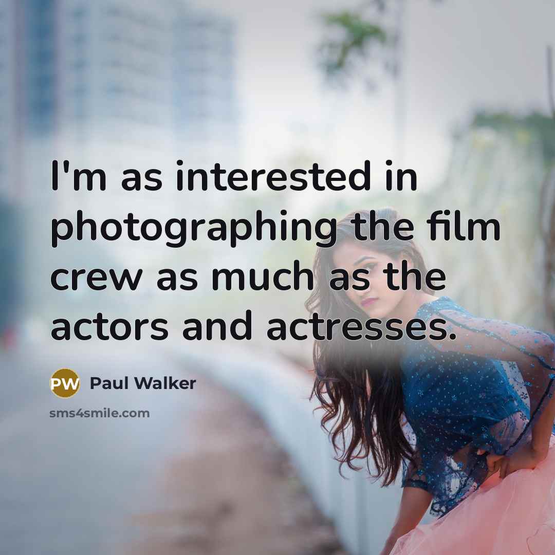 “I'm as interested in photographing the film crew as much…” quote by Paul Walker