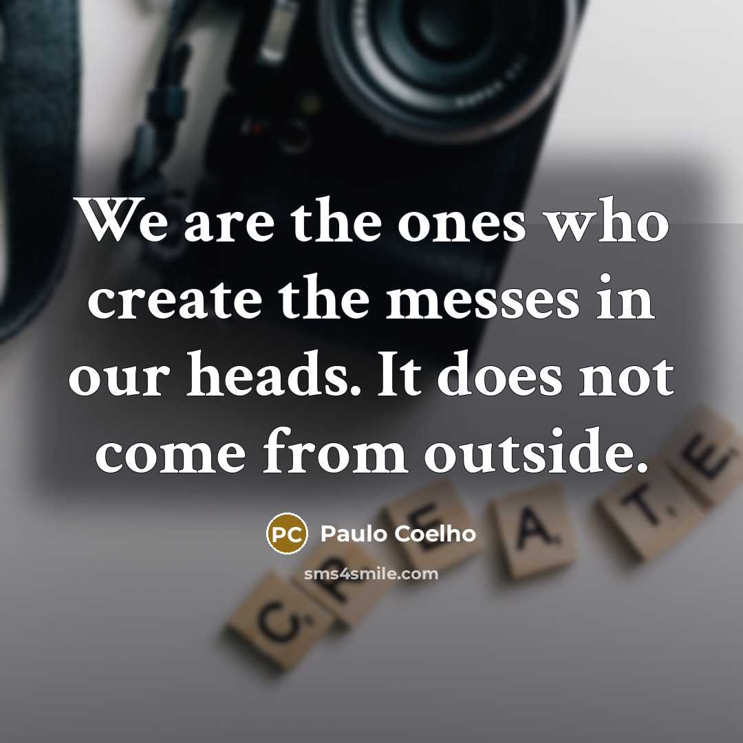 “We are the ones who create the messes in our…” quote by Paulo Coelho