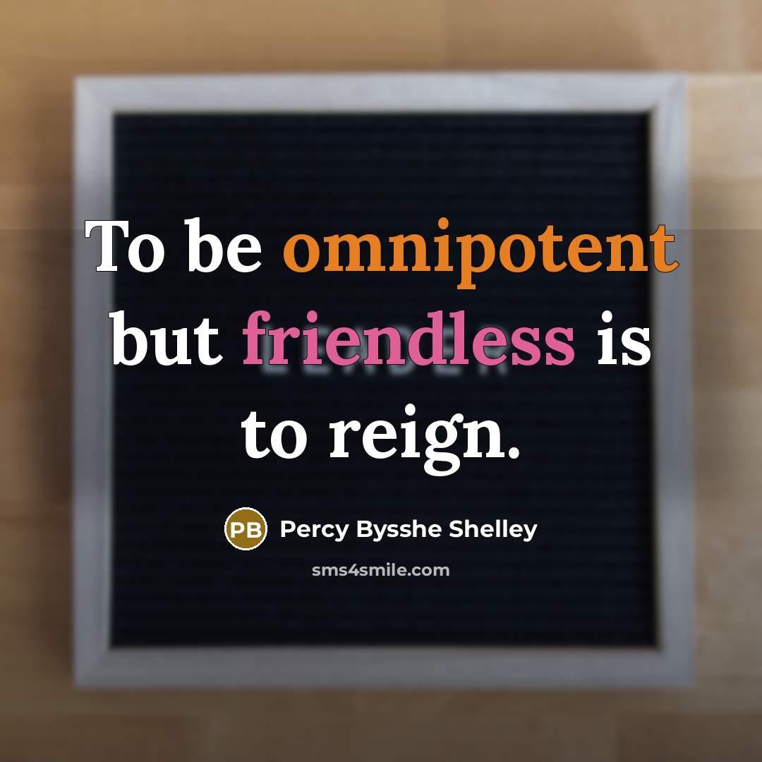 “To be omnipotent but friendless is to reign.…” quote by Percy Bysshe Shelley