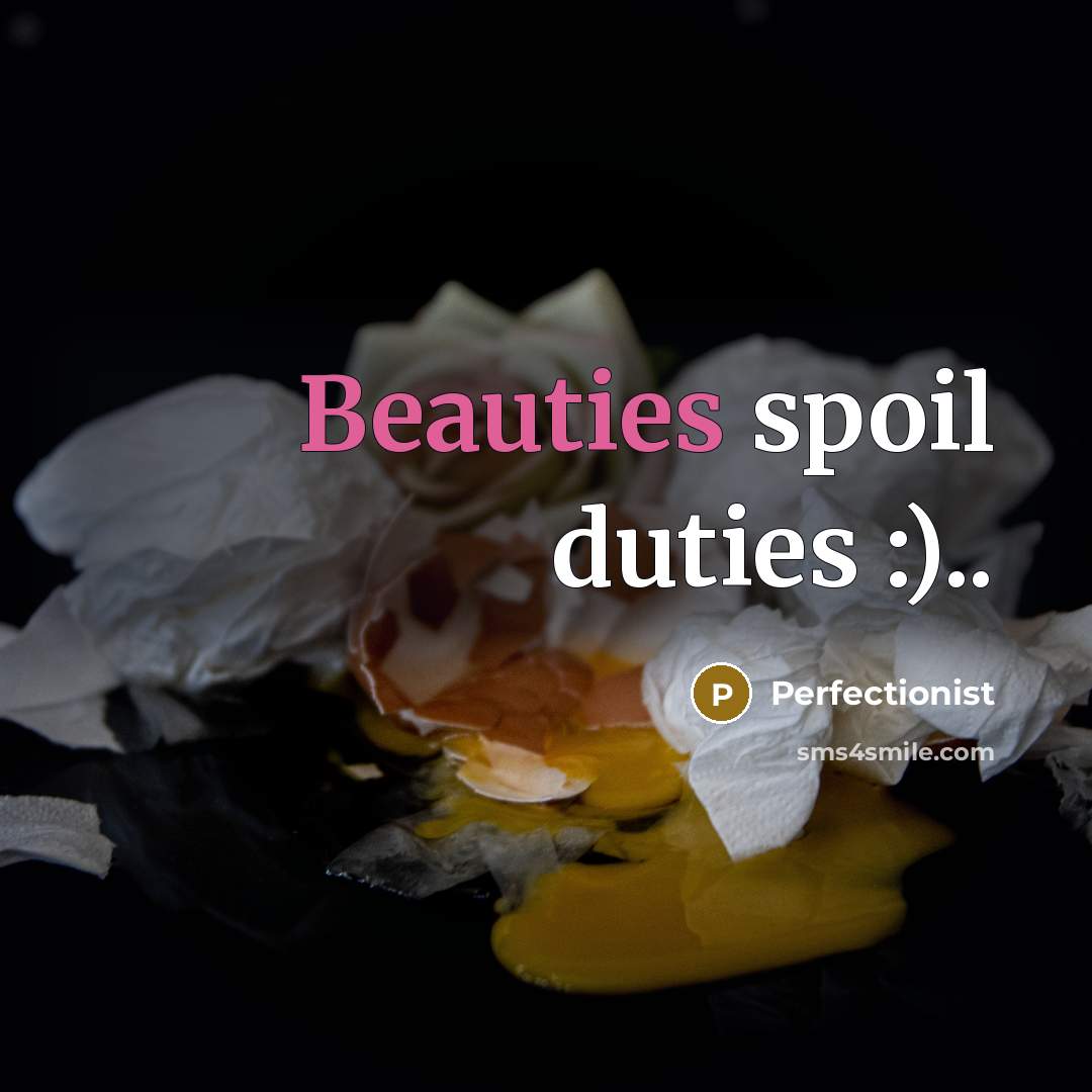 “Beauties spoil duties :)..” quote by Perfectionist