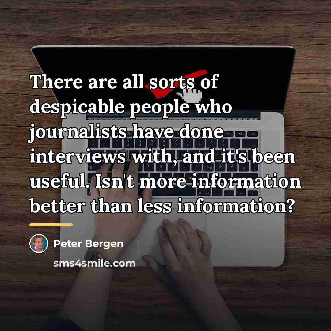 “There are all sorts of despicable people who journalists have…” quote by Peter Bergen