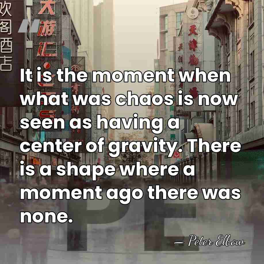 It is the moment when what was chaos is now seen as&hellip; - Peter Elbow