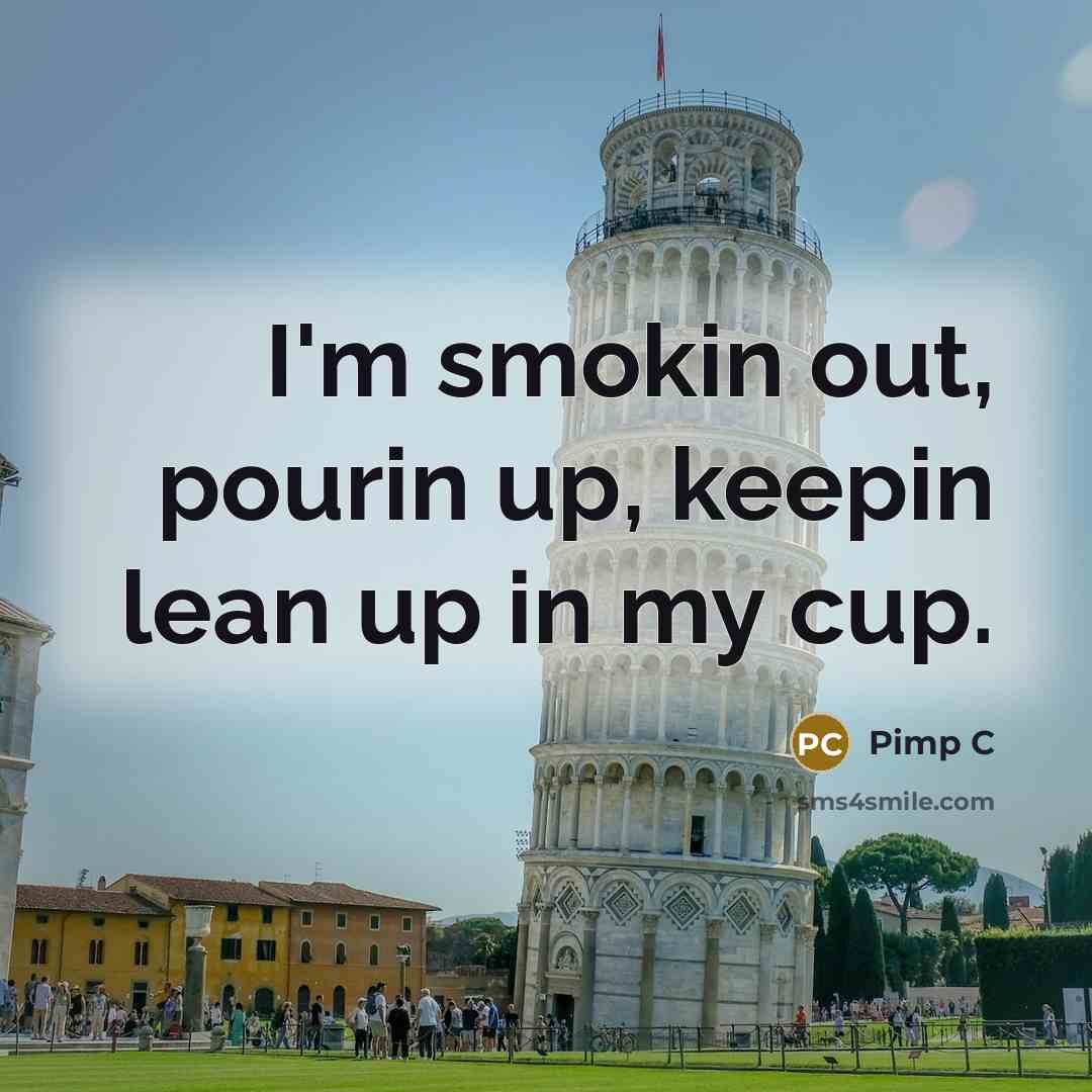 “I'm smokin out, pourin up, keepin lean up in my…” quote by Pimp C