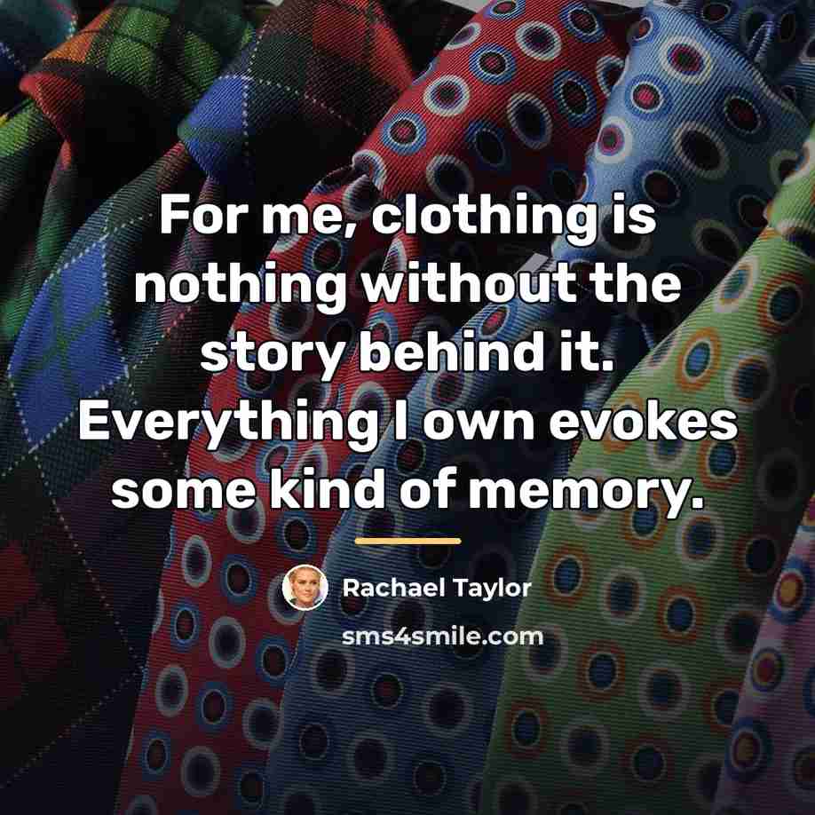 “For me, clothing is nothing without the story behind it.…” quote by Rachael Taylor