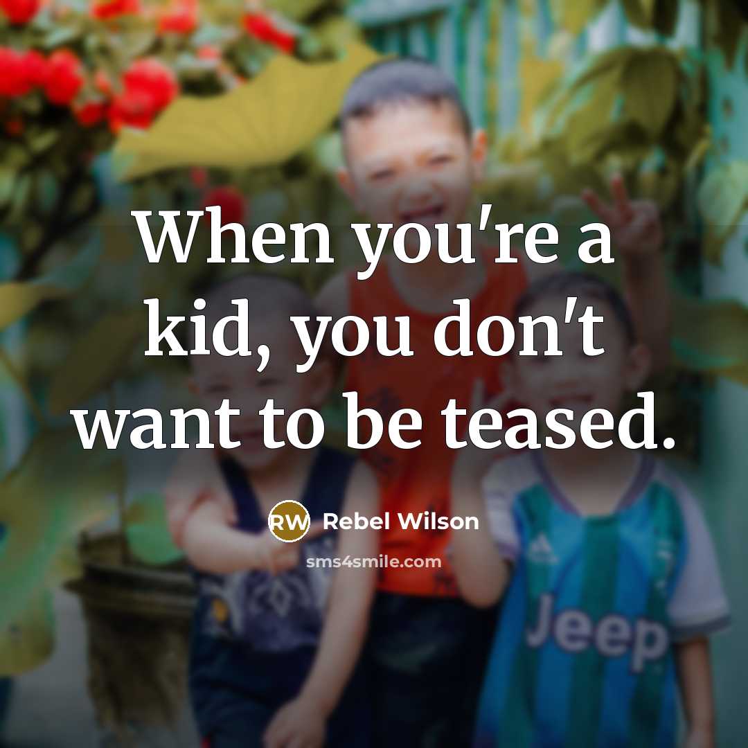 “When you're a kid, you don't want to be teased.…” quote by Rebel Wilson