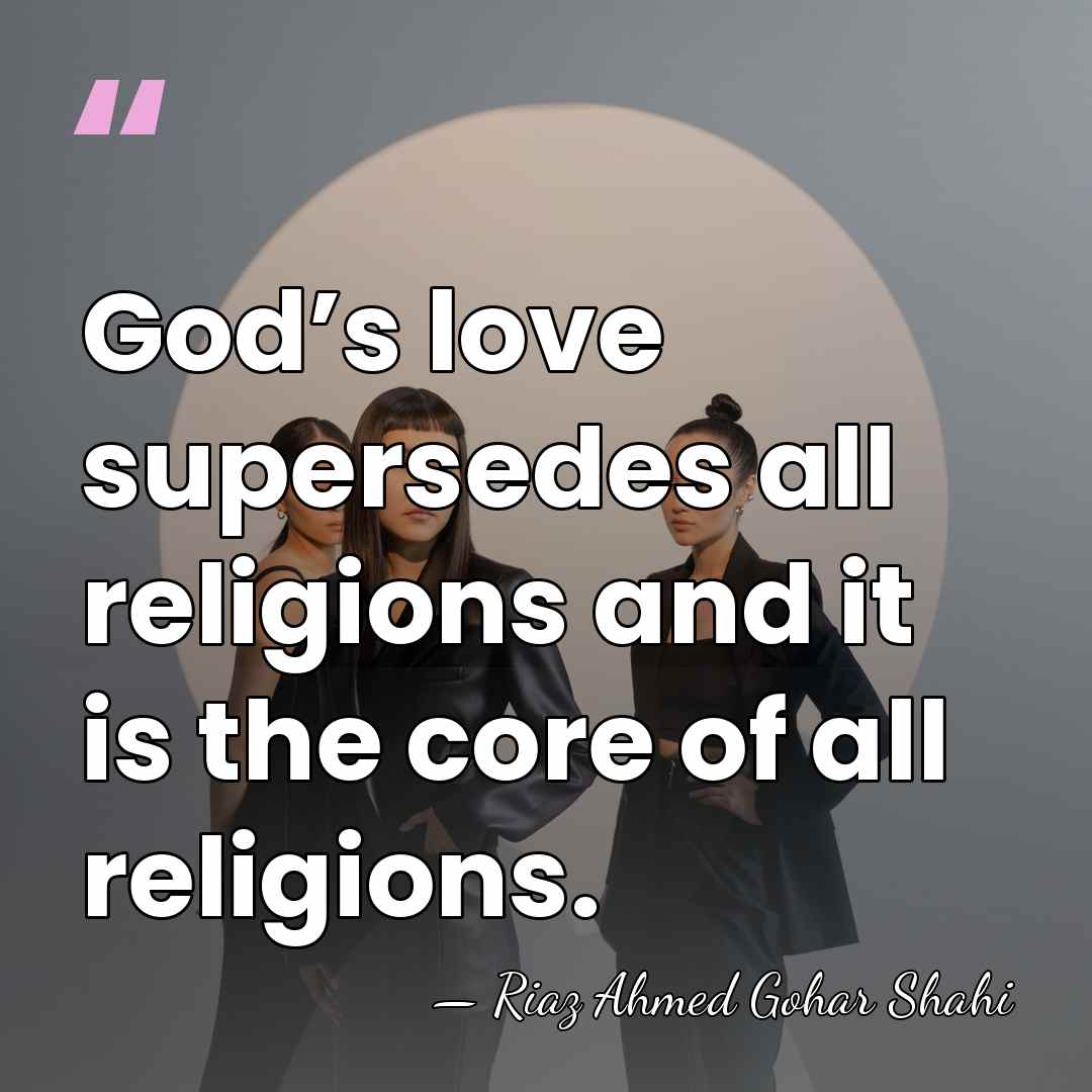 God’s love supersedes all religions and it is the core of all&hellip; - Riaz Ahmed Gohar Shahi