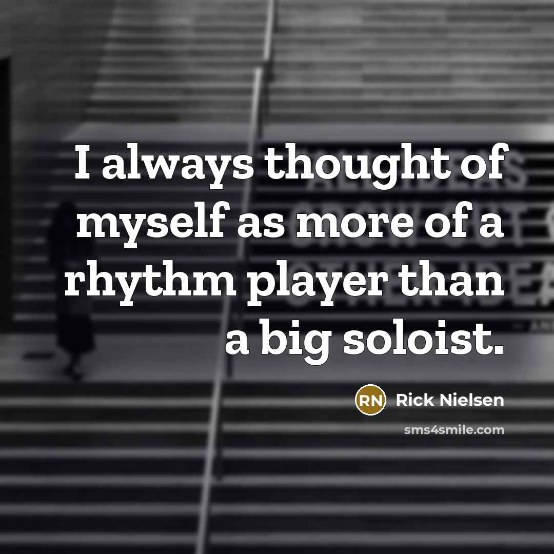 “I always thought of myself as more of a rhythm…” quote by Rick Nielsen