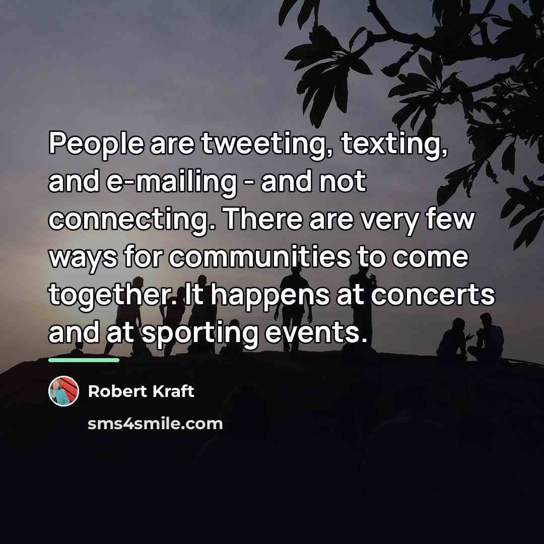 “People are tweeting, texting, and e-mailing - and not connecting.…” quote by Robert Kraft