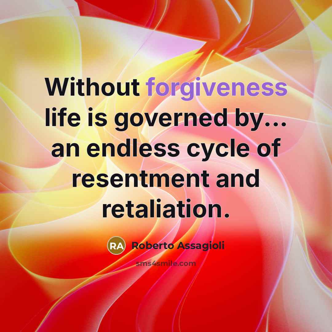 “Without forgiveness life is governed by... an endless cycle of…” quote by Roberto Assagioli
