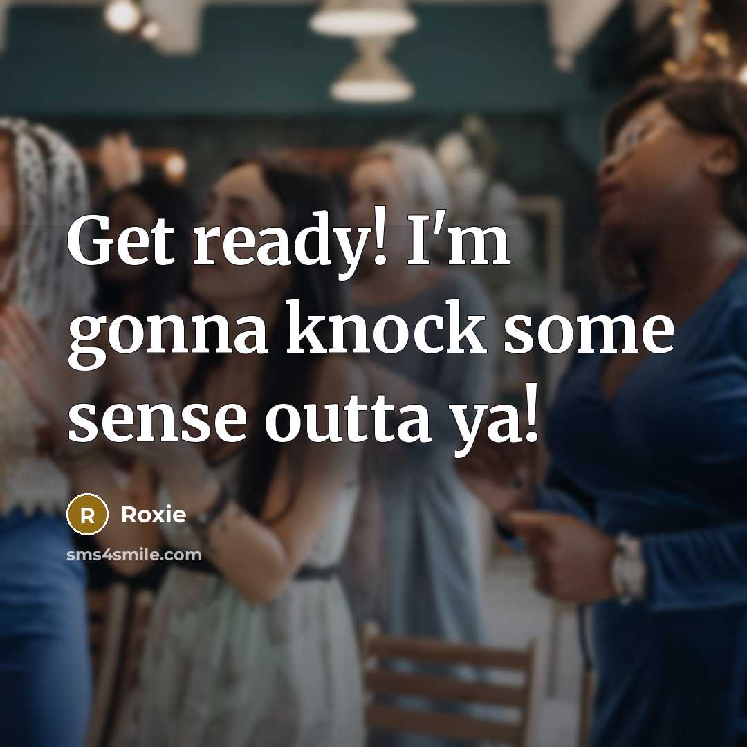 “Get ready! I'm gonna knock some sense outta ya!…” quote by Roxie