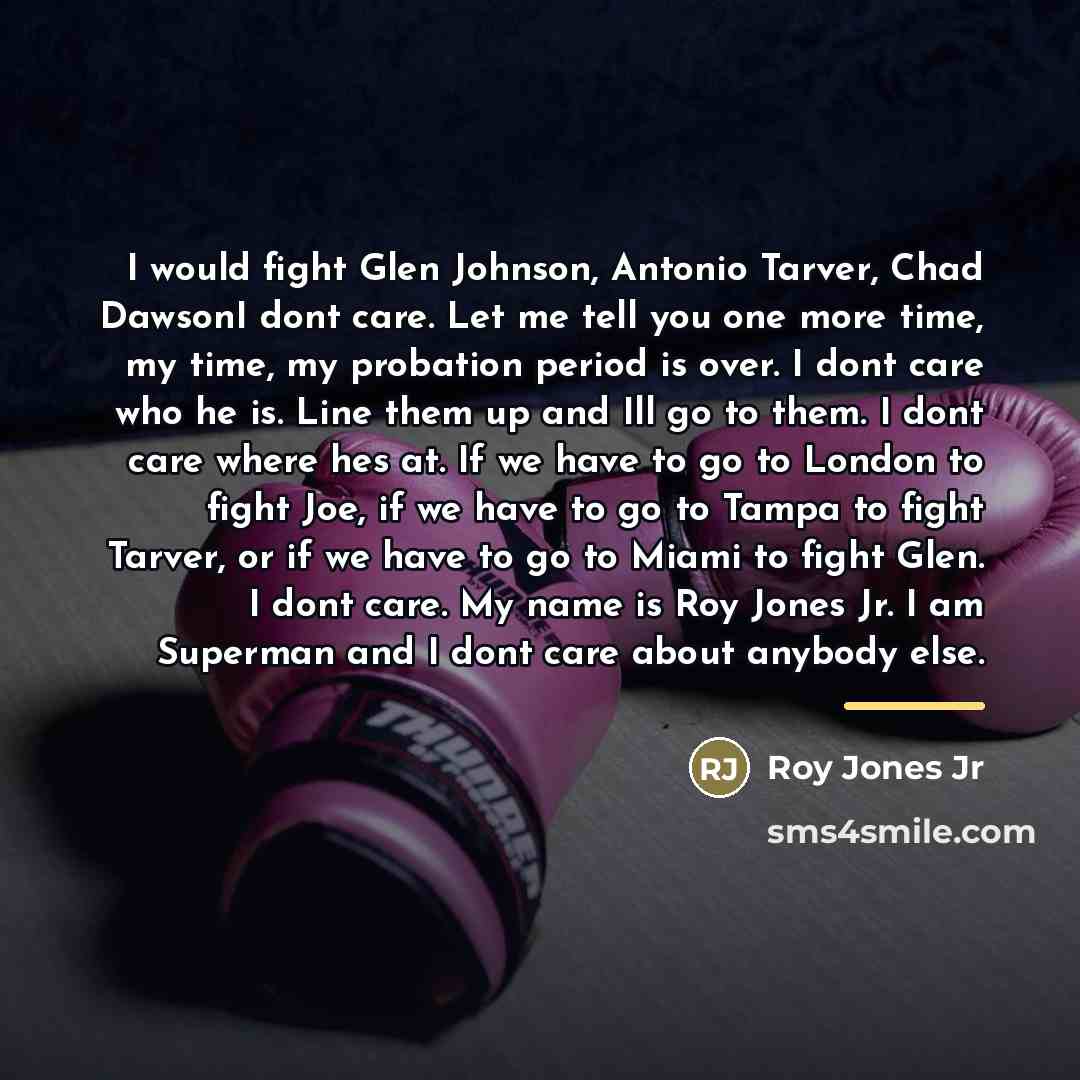 “I would fight Glen Johnson, Antonio Tarver, Chad DawsonI dont…” quote by Roy Jones Jr