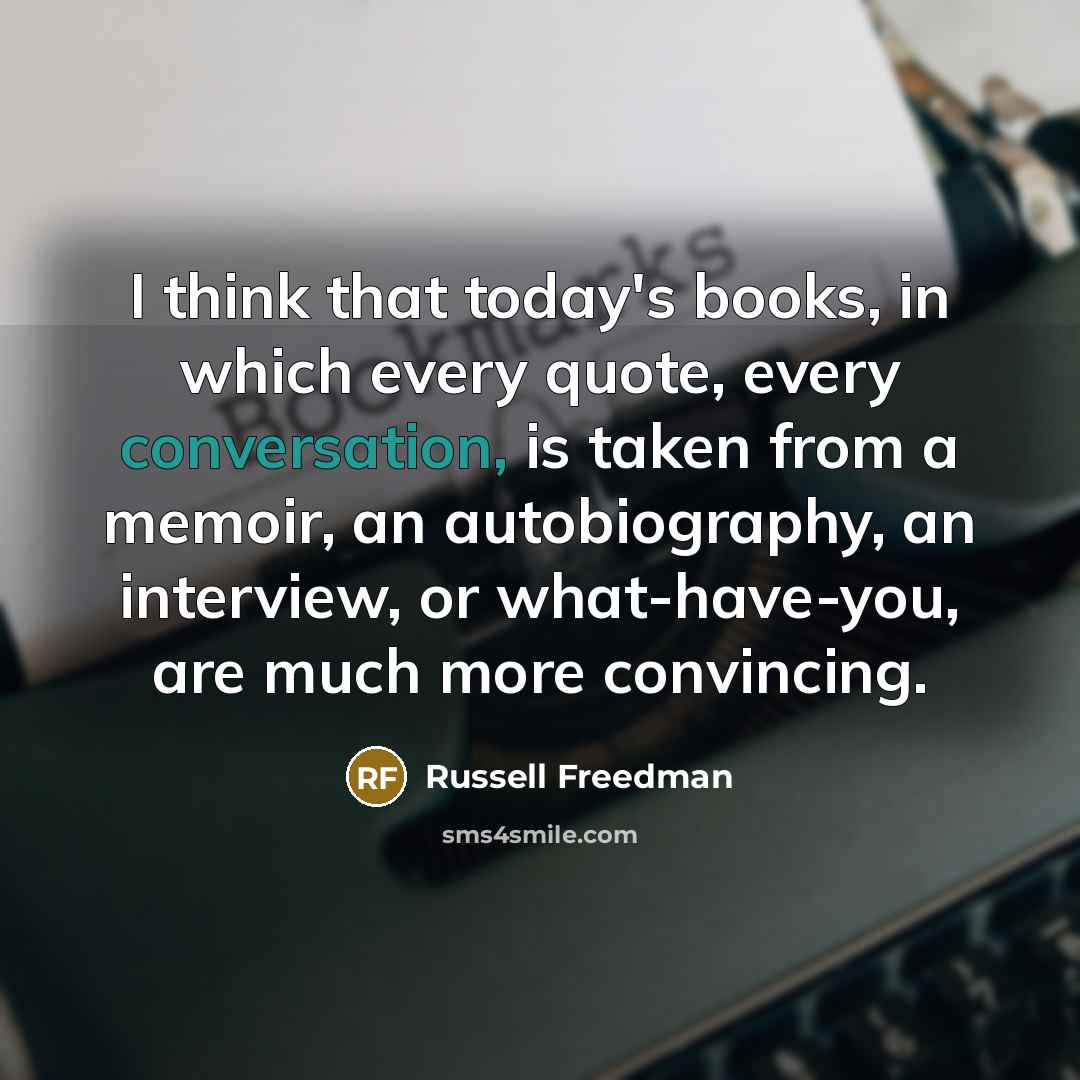 “I think that today's books, in which every quote, every…” quote by Russell Freedman