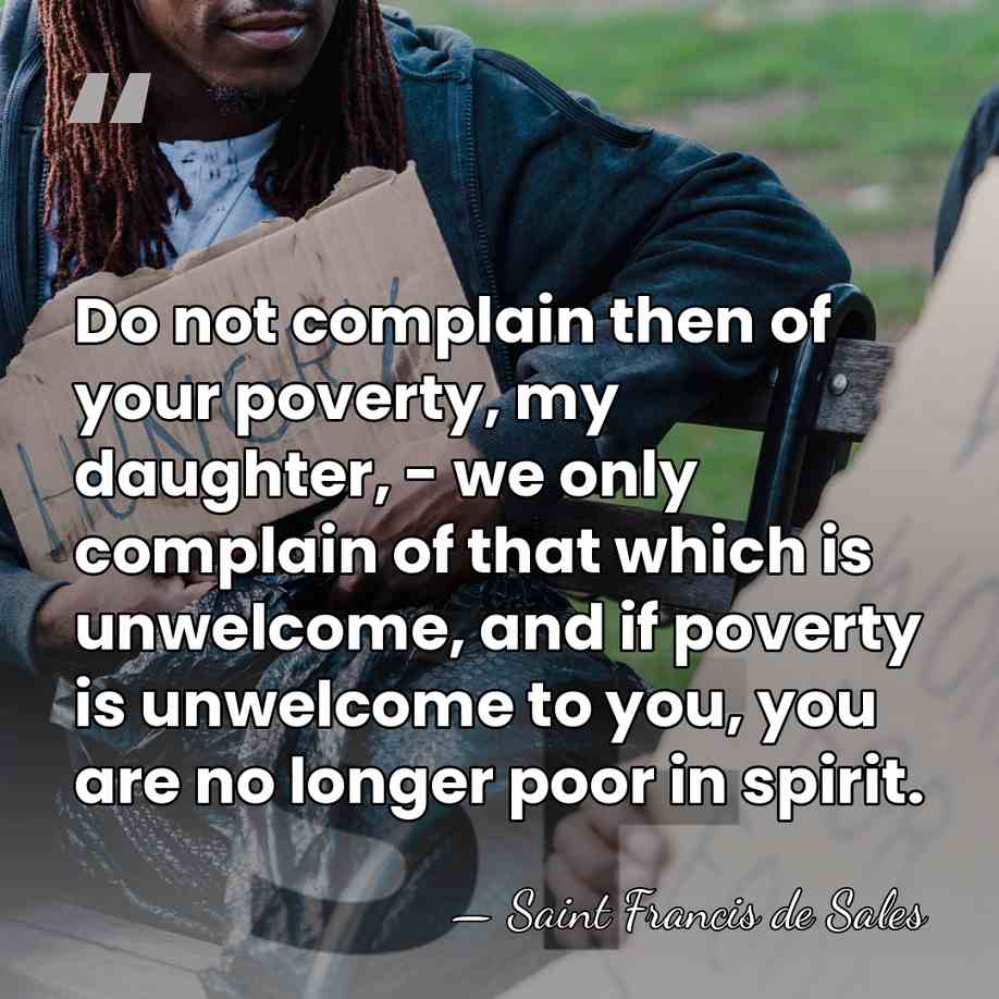 Do not complain then of your poverty, my daughter, - we only&hellip; - Saint Francis de Sales