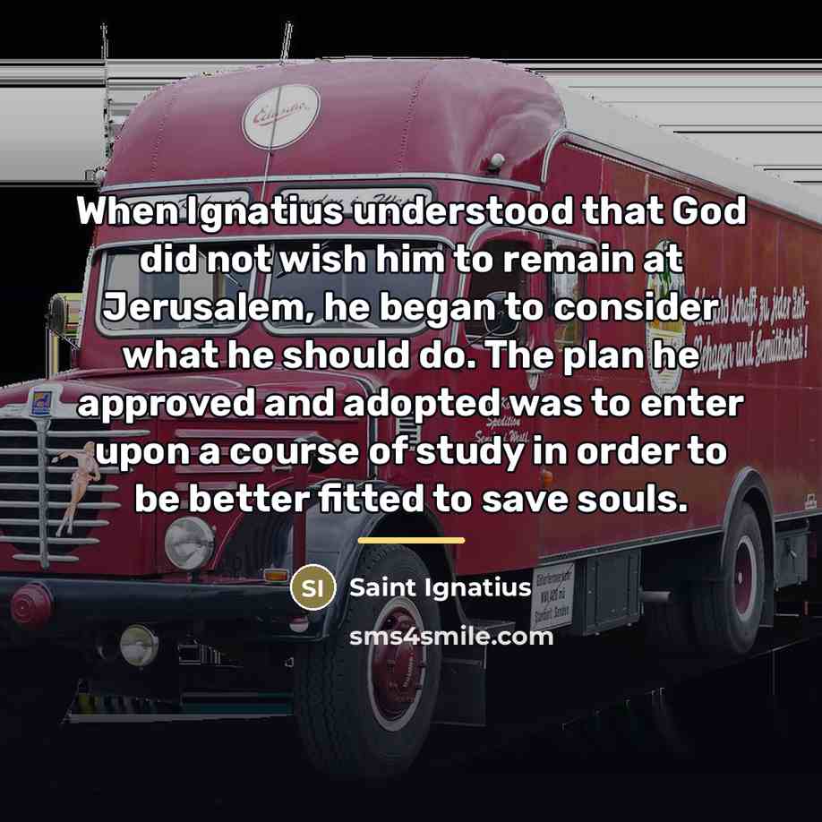 “When Ignatius understood that God did not wish him to…” quote by Saint Ignatius