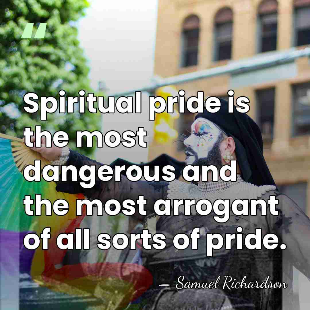 Spiritual pride is the most dangerous and the most arrogant of all&hellip; - Samuel Richardson