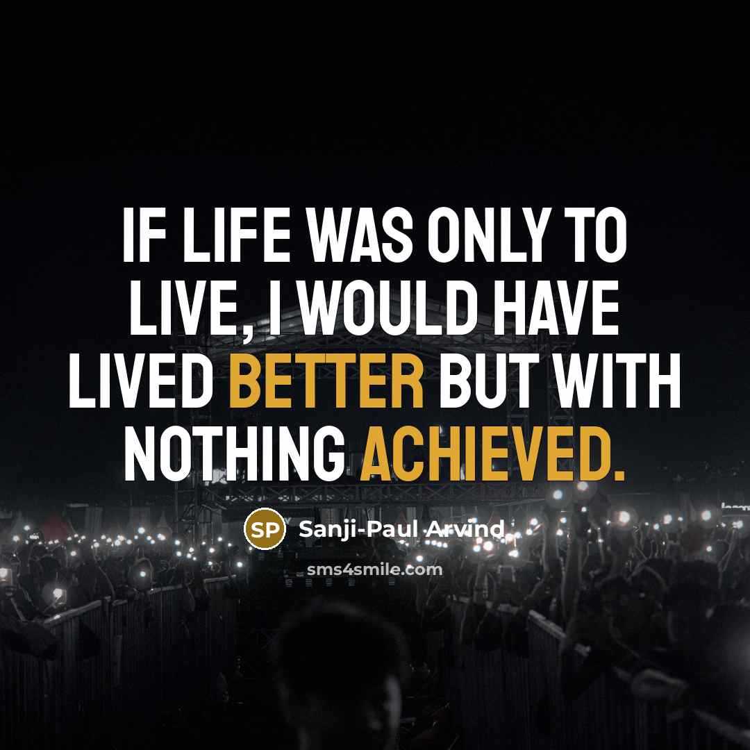 “If life was only to live, I would have lived…” quote by Sanji-Paul Arvind