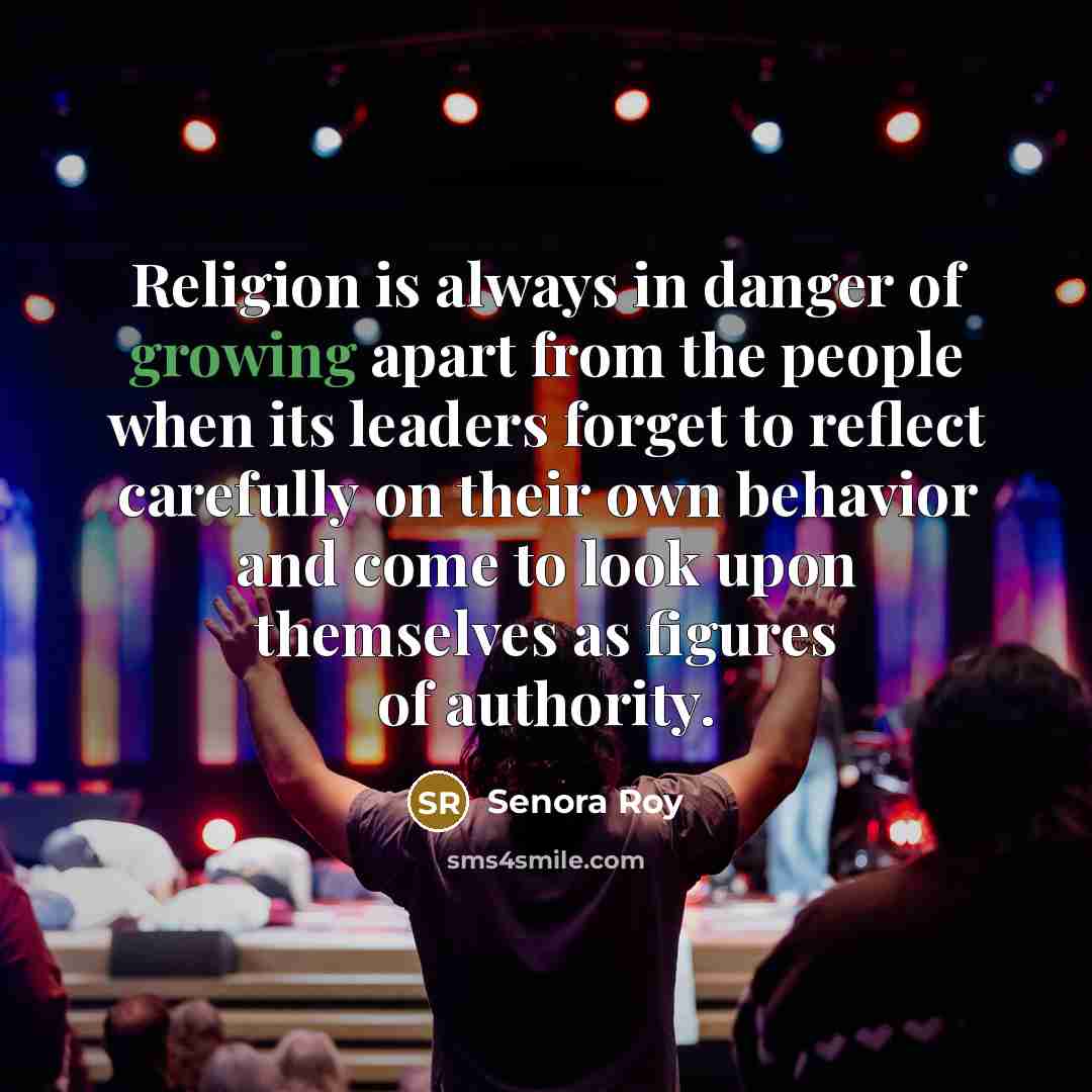 “Religion is always in danger of growing apart from the…” quote by Senora Roy