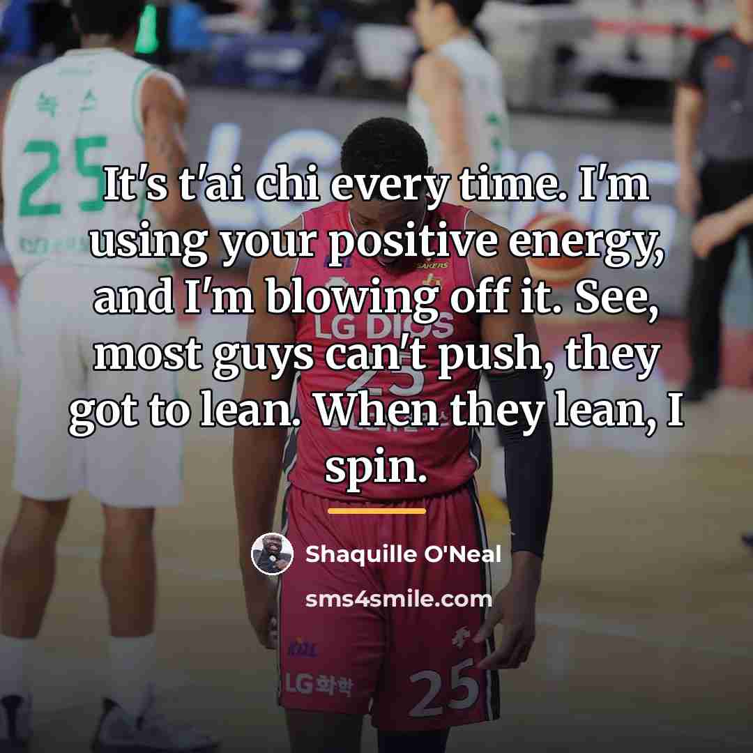 “It's t'ai chi every time. I'm using your positive energy,…” quote by Shaquille O'Neal
