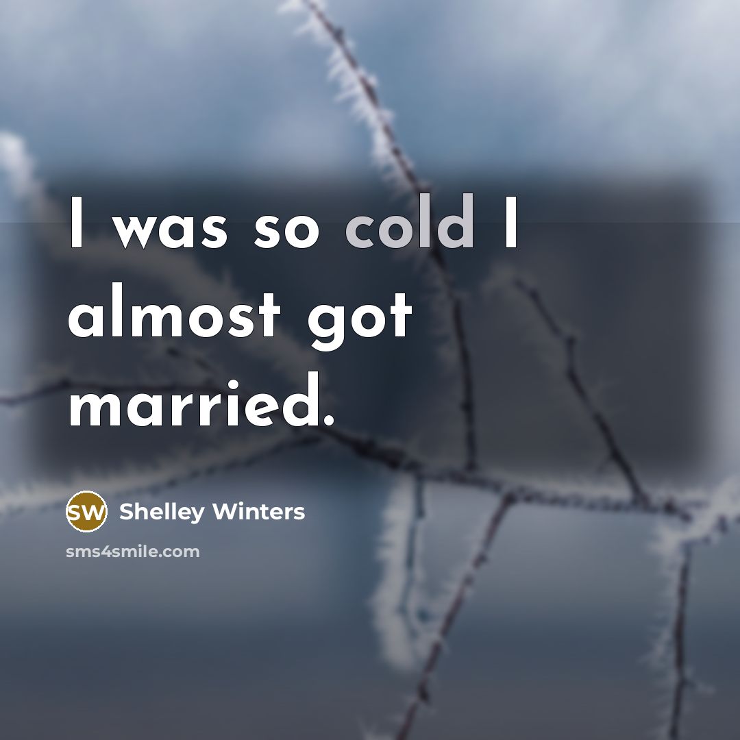 “I was so cold I almost got married.…” quote by Shelley Winters