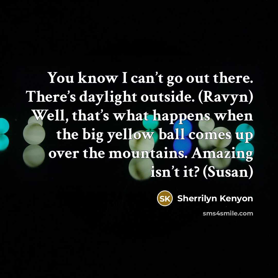 “You know I can’t go out there. There’s daylight outside.…” quote by Sherrilyn Kenyon