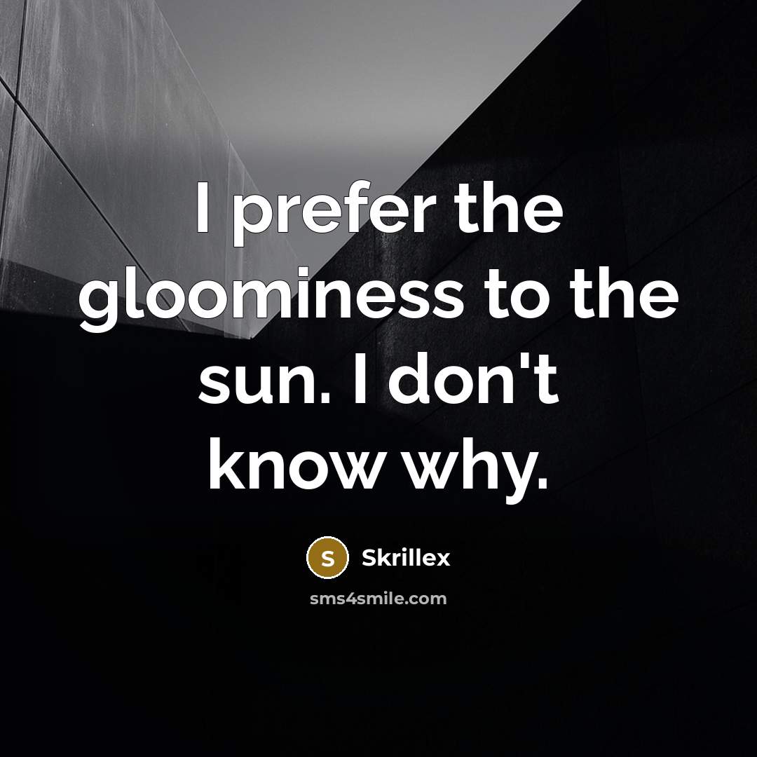 “I prefer the gloominess to the sun. I don't know…” quote by Skrillex