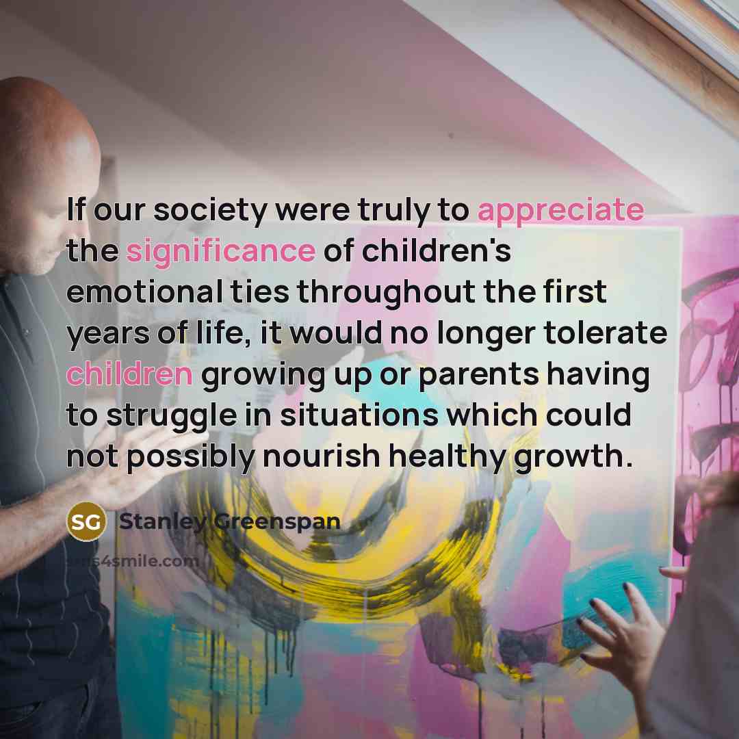 “If our society were truly to appreciate the significance of…” quote by Stanley Greenspan