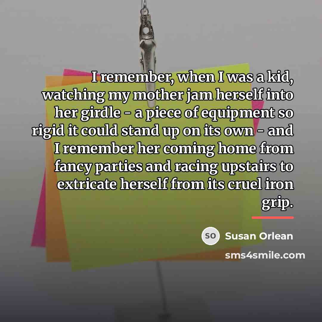 “I remember, when I was a kid, watching my mother…” quote by Susan Orlean