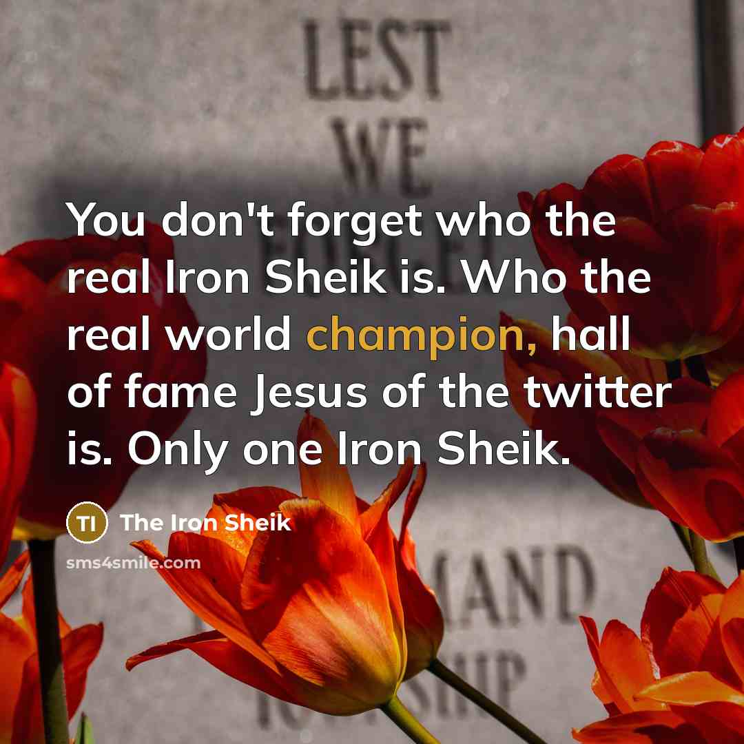 “You don't forget who the real Iron Sheik is. Who…” quote by The Iron Sheik