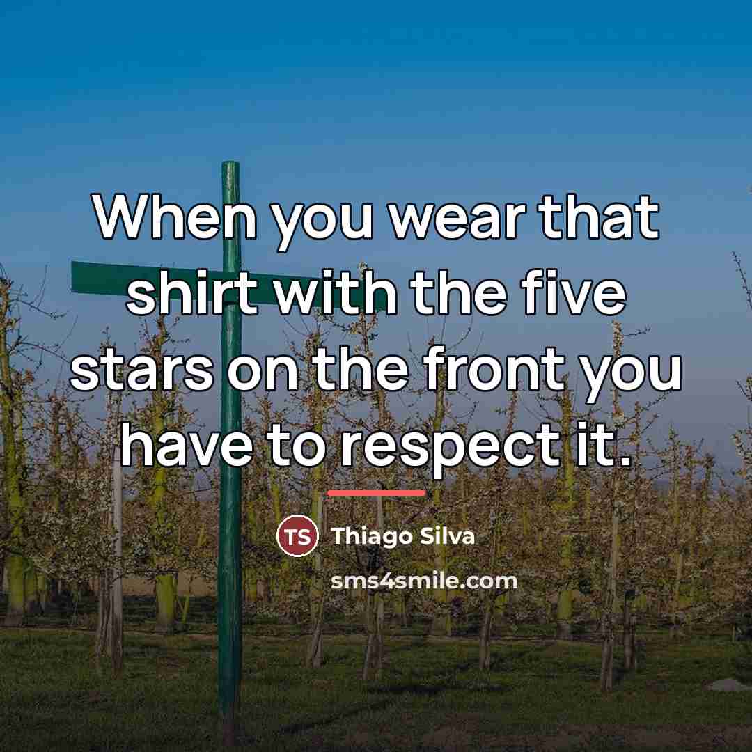 “When you wear that shirt with the five stars on…” quote by Thiago Silva