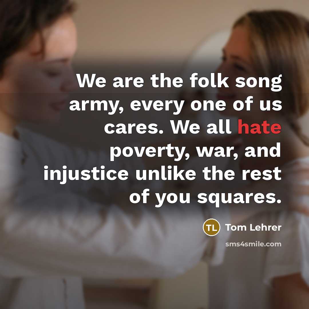 “We are the folk song army, every one of us…” quote by Tom Lehrer