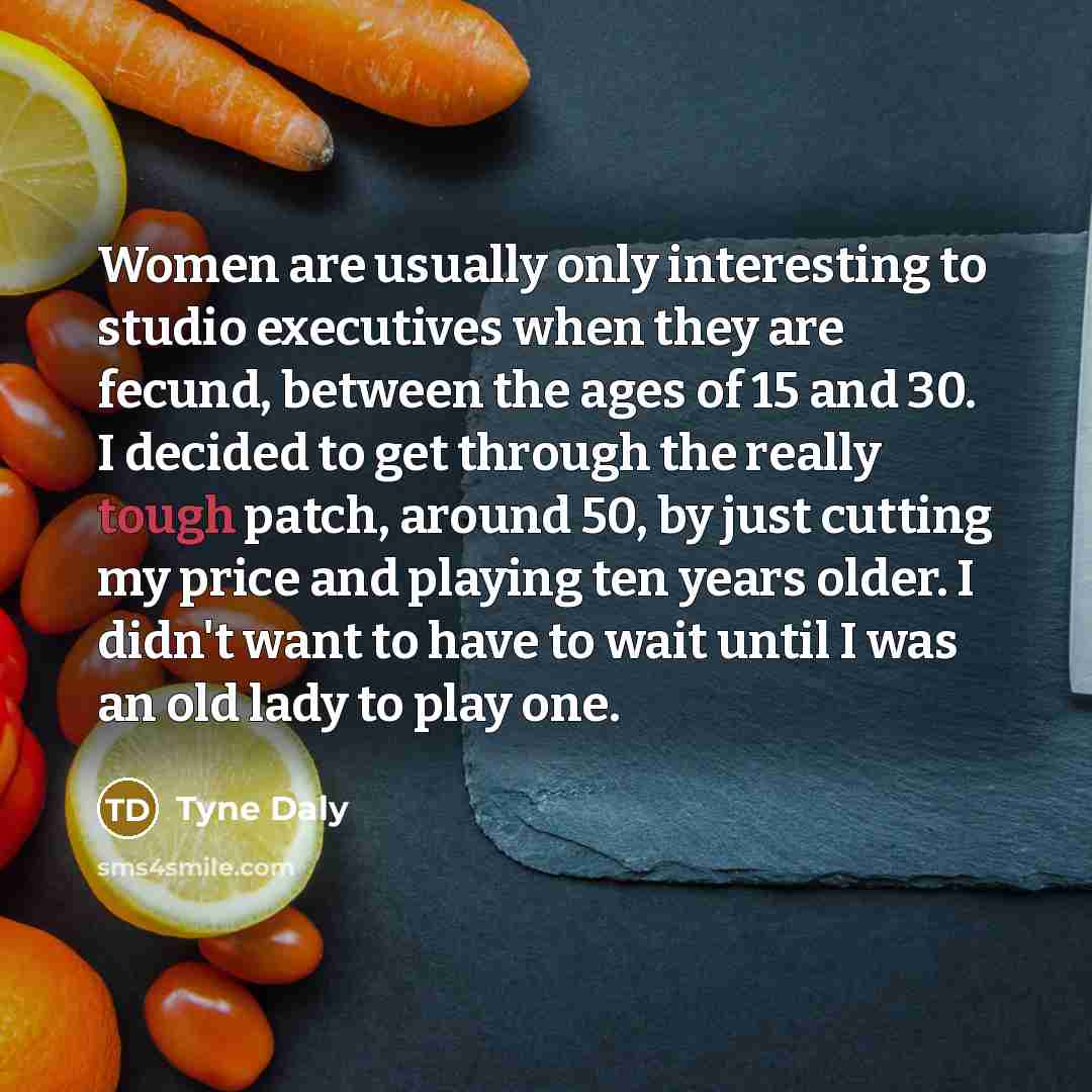 “Women are usually only interesting to studio executives when they…” quote by Tyne Daly