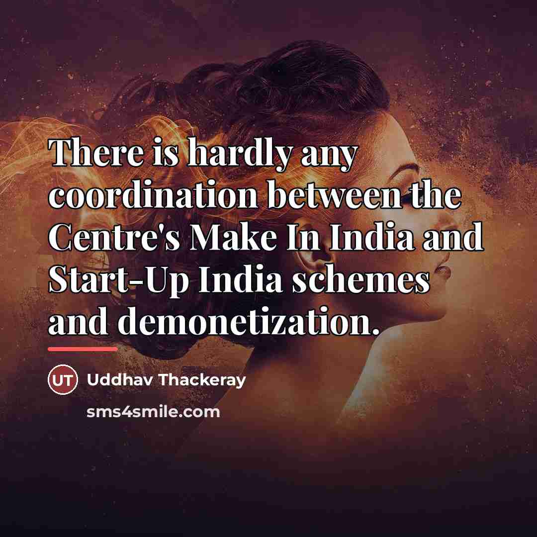 “There is hardly any coordination between the Centre's Make In…” quote by Uddhav Thackeray