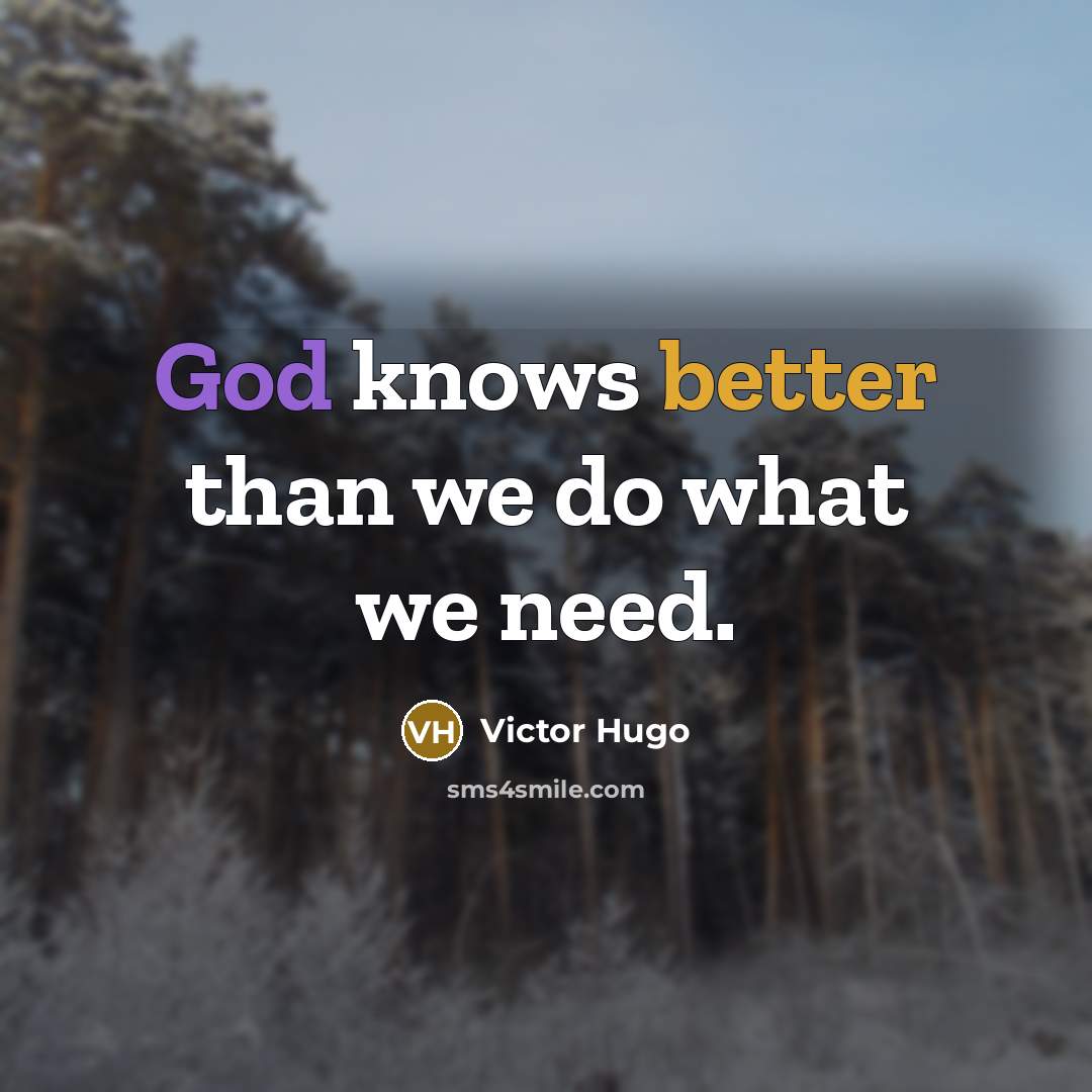 “God knows better than we do what we need.” quote by Victor Hugo
